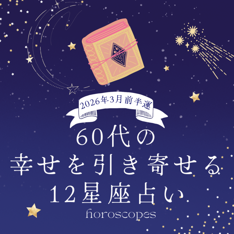 【12星座・3月前半の運勢】60代の幸せを引き寄せる12星座占い【占星術家・AMIが指南！】